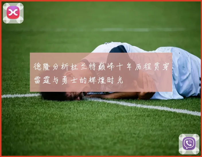 德隆分析杜兰特巅峰十年历程贯穿雷霆与勇士的辉煌时光