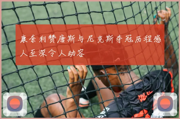 康奈利赞唐斯与尼克斯夺冠历程感人至深令人动容