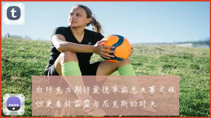 白巧克力期待爱德华兹总决赛之旅但更看好雷霆与尼克斯的对决