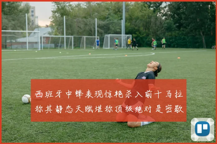 西班牙中锋表现惊艳杀入前十马拉称其静态天赋堪称顶级绝对是密歇根夺冠功臣