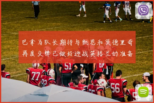 巴拿马队长期待与凯恩和莫德里奇再度交锋已做好迎战英格兰的准备