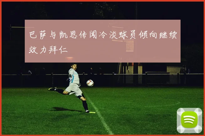 巴萨与凯恩传闻冷淡球员倾向继续效力拜仁